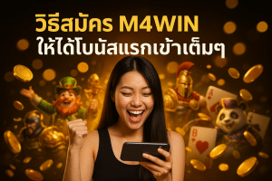 วิธีสมัคร M4WIN ให้ได้โบนัสแรกเข้าเต็มๆ